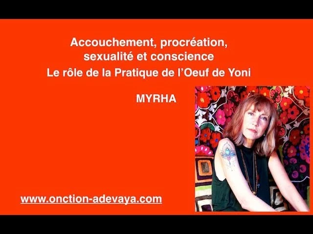 Accouchement, procréation, sexualité et conscience.Oeuf de Yoni.